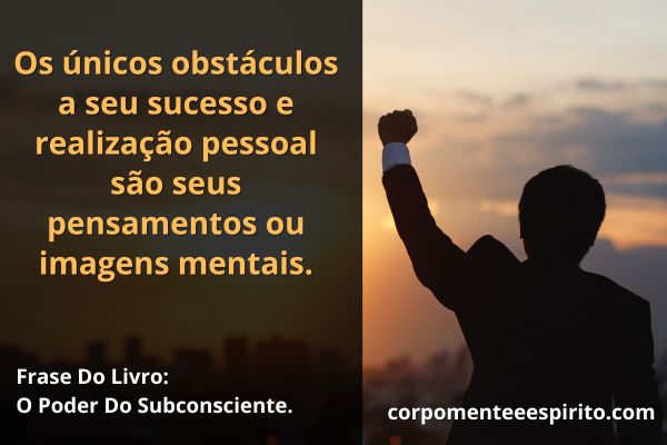 Imagem de um homem de costas com uma das mãos levantadas em sinal de comemoração, contendo frase do livro o poder do subconsciente no outro lado da imagem.